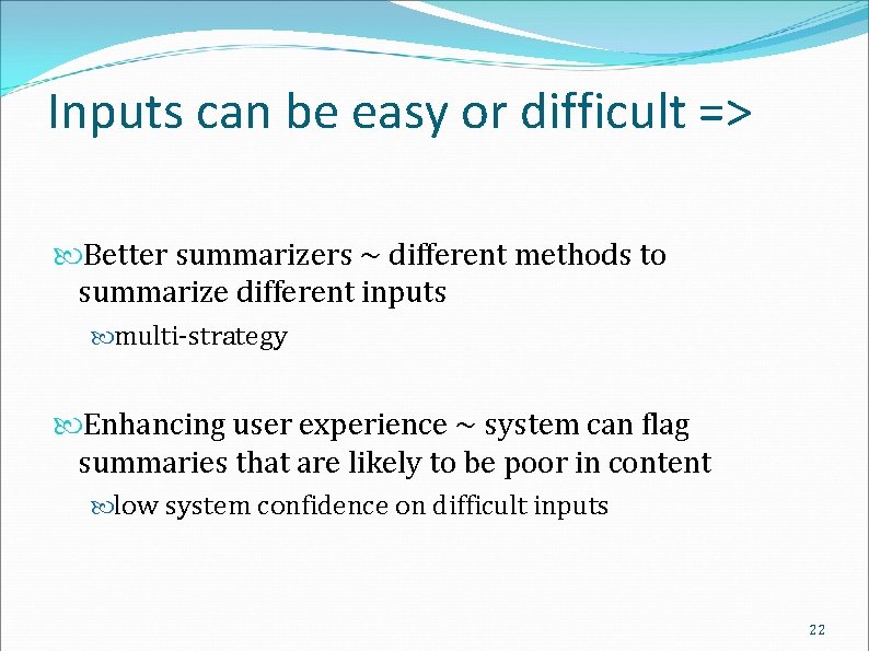 Inputs can be easy or difficult => Better summarizers ~ different methods to summarize