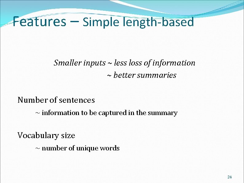 Features – Simple length-based Smaller inputs ~ less loss of information ~ better summaries