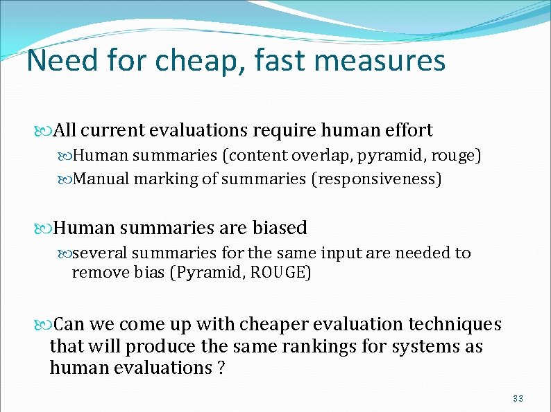 Need for cheap, fast measures All current evaluations require human effort Human summaries (content
