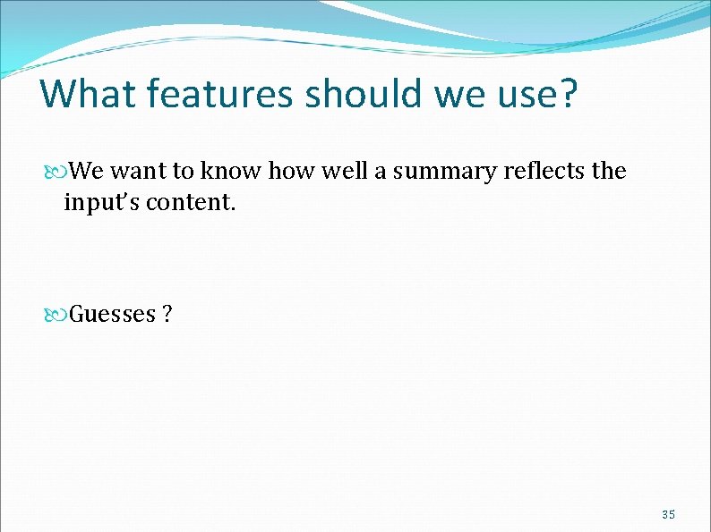 What features should we use? We want to know how well a summary reflects
