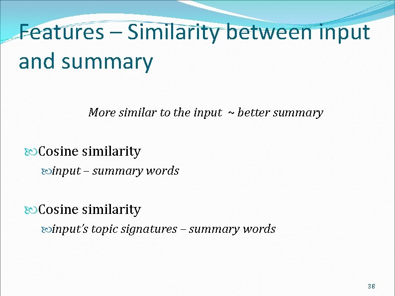 Features – Similarity between input and summary More similar to the input ~ better