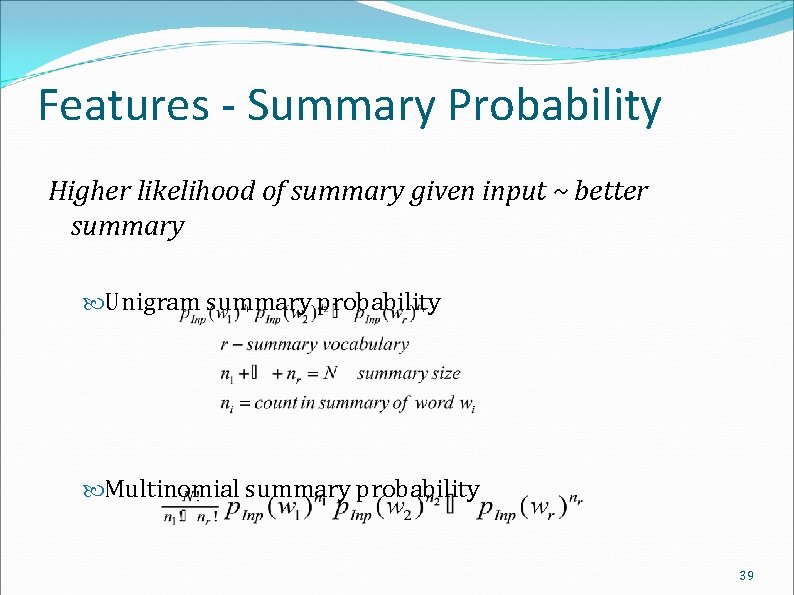 Features - Summary Probability Higher likelihood of summary given input ~ better summary Unigram