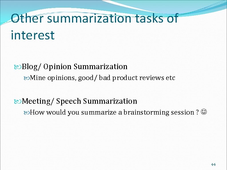 Other summarization tasks of interest Blog/ Opinion Summarization Mine opinions, good/ bad product reviews
