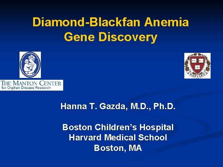 Diamond-Blackfan Anemia Gene Discovery Hanna T. Gazda, M. D. , Ph. D. Boston Children’s