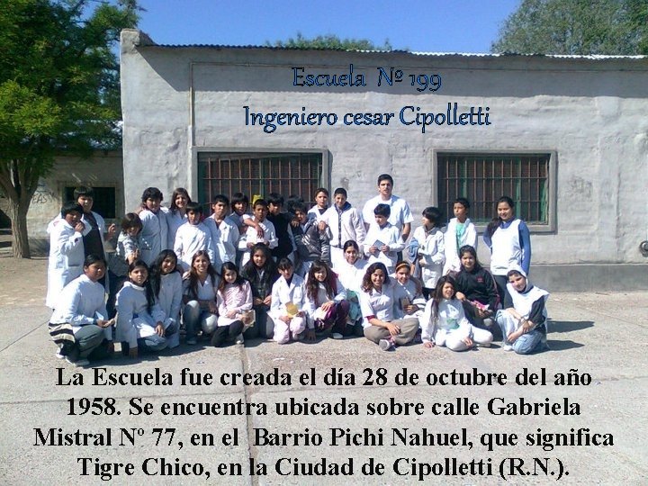 Escuela Nº 199 Ingeniero cesar Cipolletti La Escuela fue creada el día 28 de