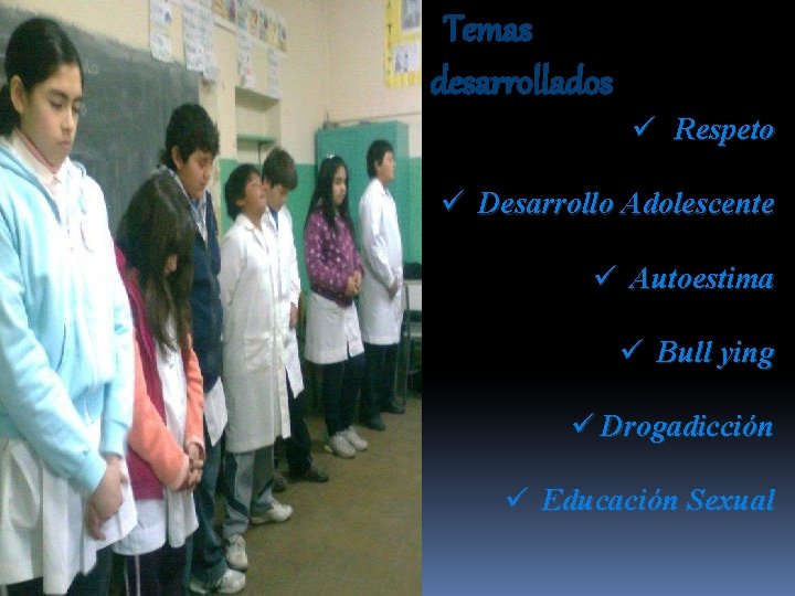 Temas desarrollados ü Respeto ü Desarrollo Adolescente ü Autoestima ü Bull ying ü Drogadicción