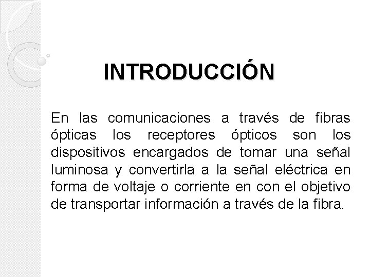 INTRODUCCIÓN En las comunicaciones a través de fibras ópticas los receptores ópticos son los