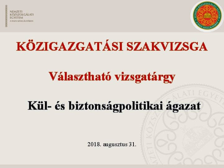 KÖZIGAZGATÁSI SZAKVIZSGA Választható vizsgatárgy Kül- és biztonságpolitikai ágazat 2018. augusztus 31. 