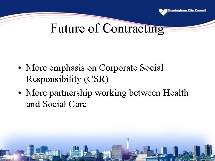 Future of Contracting • More emphasis on Corporate Social Responsibility (CSR) • More partnership