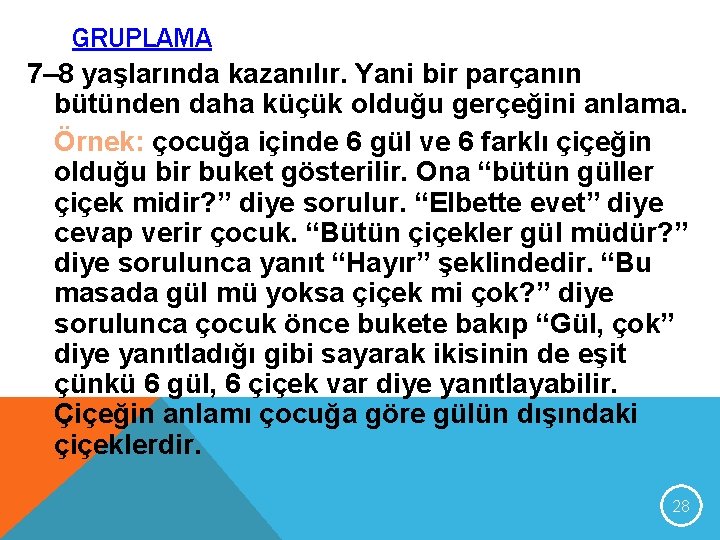 GRUPLAMA 7– 8 yaşlarında kazanılır. Yani bir parçanın bütünden daha küçük olduğu gerçeğini anlama.