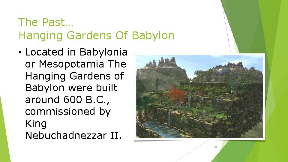 The Past… Hanging Gardens Of Babylon • Located in Babylonia or Mesopotamia The Hanging