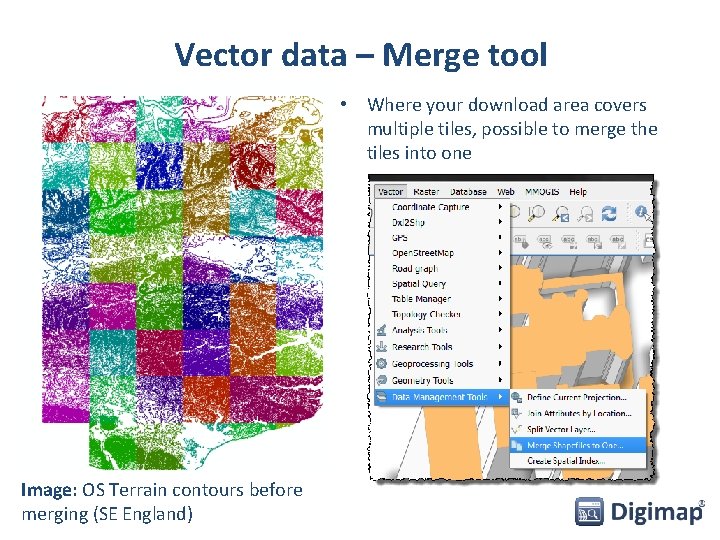 Vector data – Merge tool • Where your download area covers multiple tiles, possible Vector data – Merge tool • Where your download area covers multiple tiles, possible