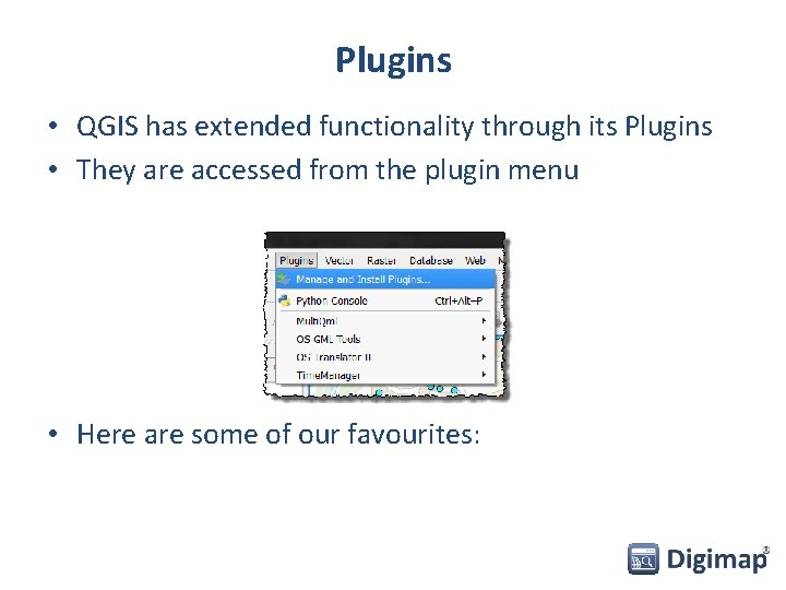 Plugins • QGIS has extended functionality through its Plugins • They are accessed from