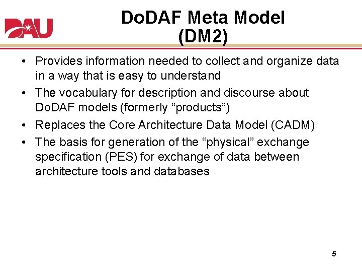 Do. DAF Meta Model (DM 2) • Provides information needed to collect and organize Do. DAF Meta Model (DM 2) • Provides information needed to collect and organize