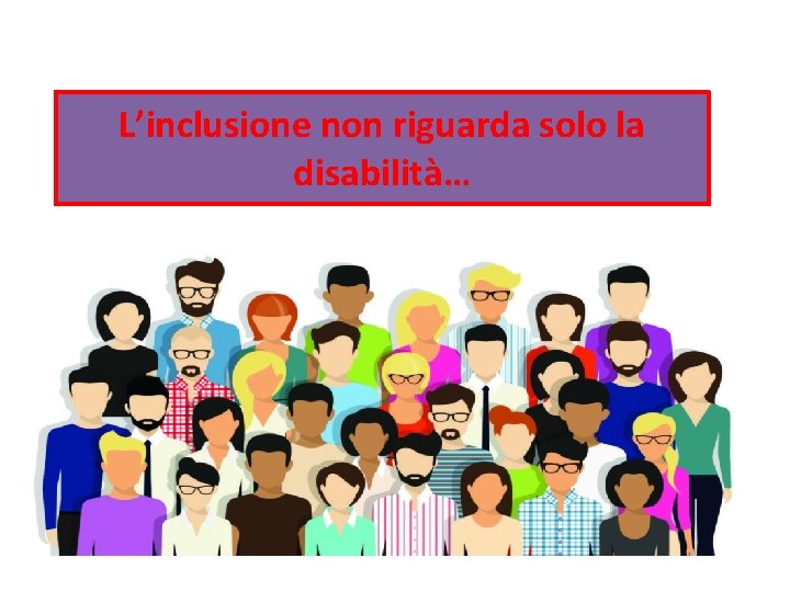 L’inclusione non riguarda solo la disabilità… 