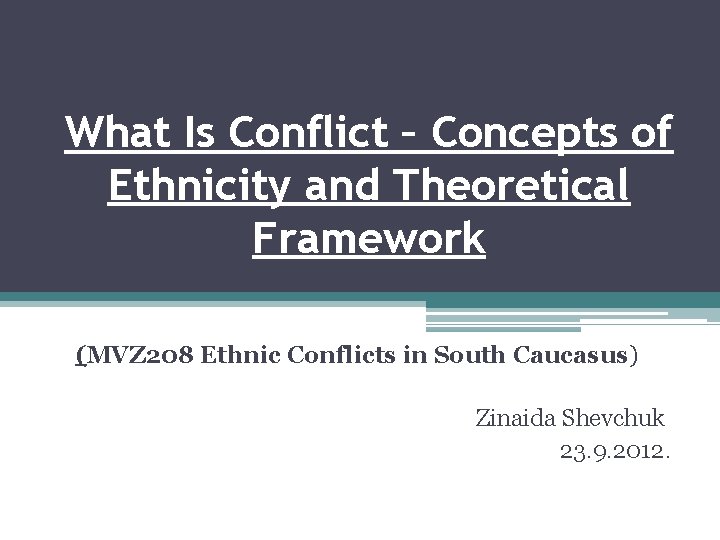 What Is Conflict – Concepts of Ethnicity and Theoretical Framework (MVZ 208 Ethnic Conflicts