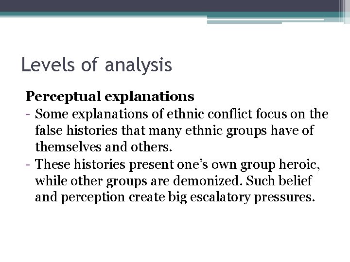 Levels of analysis Perceptual explanations - Some explanations of ethnic conflict focus on the