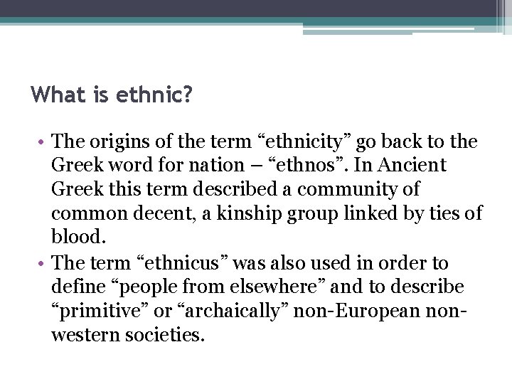 What is ethnic? • The origins of the term “ethnicity” go back to the