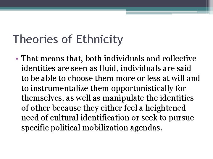 Theories of Ethnicity • That means that, both individuals and collective identities are seen