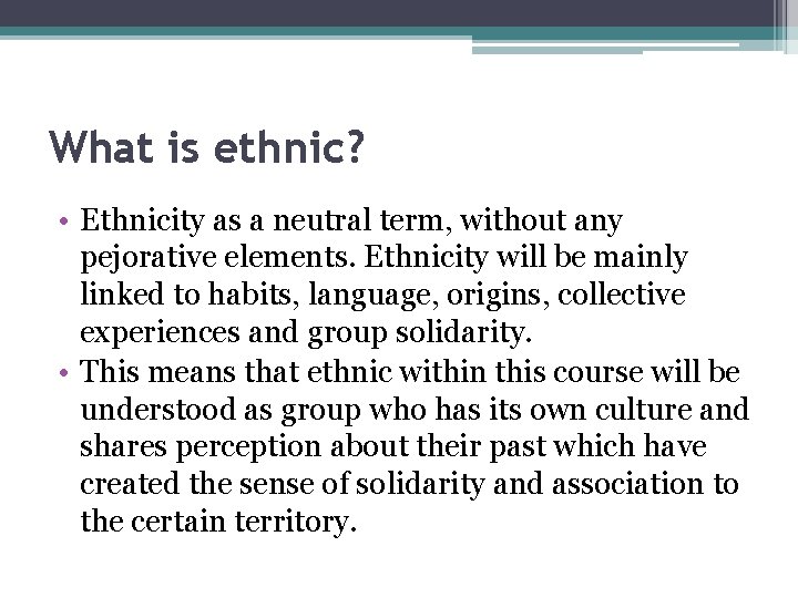 What is ethnic? • Ethnicity as a neutral term, without any pejorative elements. Ethnicity