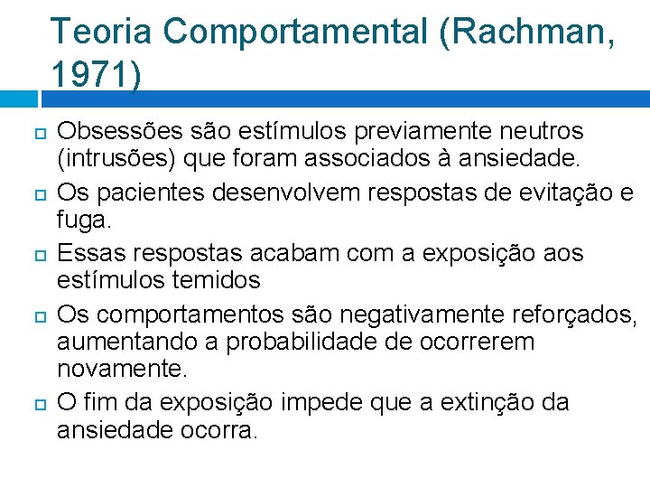 Teoria Comportamental (Rachman, 1971) Obsessões são estímulos previamente neutros (intrusões) que foram associados à Teoria Comportamental (Rachman, 1971) Obsessões são estímulos previamente neutros (intrusões) que foram associados à