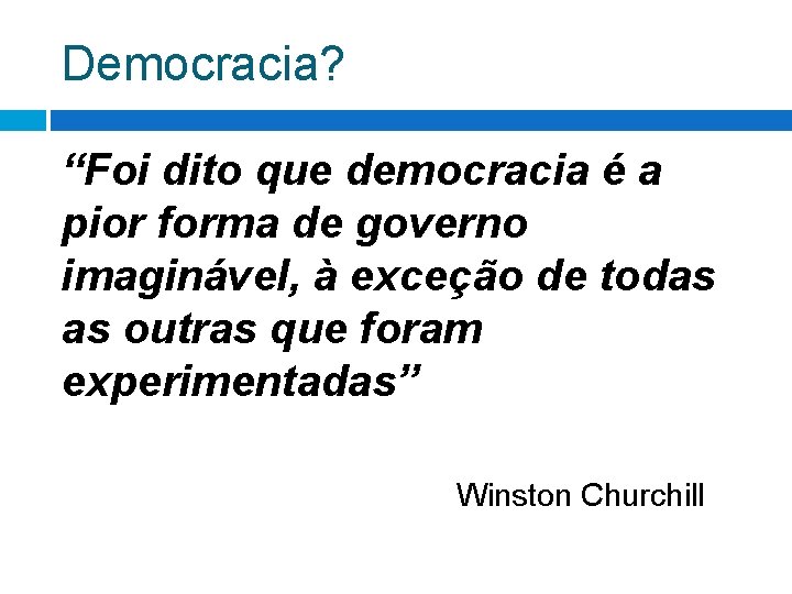 Democracia? “Foi dito que democracia é a pior forma de governo imaginável, à exceção Democracia? “Foi dito que democracia é a pior forma de governo imaginável, à exceção