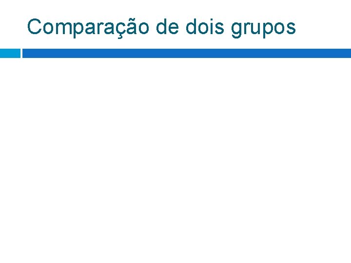 Comparação de dois grupos Comparação de dois grupos