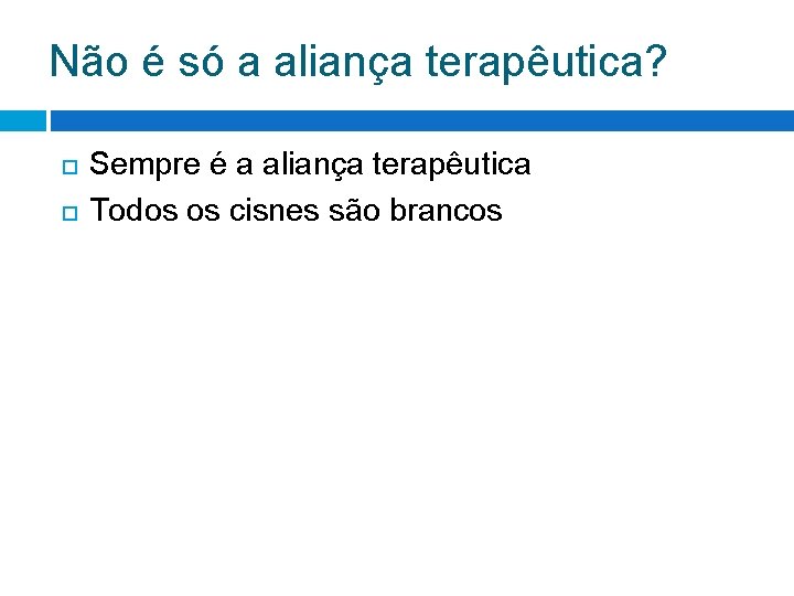 Não é só a aliança terapêutica? Sempre é a aliança terapêutica Todos os cisnes Não é só a aliança terapêutica? Sempre é a aliança terapêutica Todos os cisnes