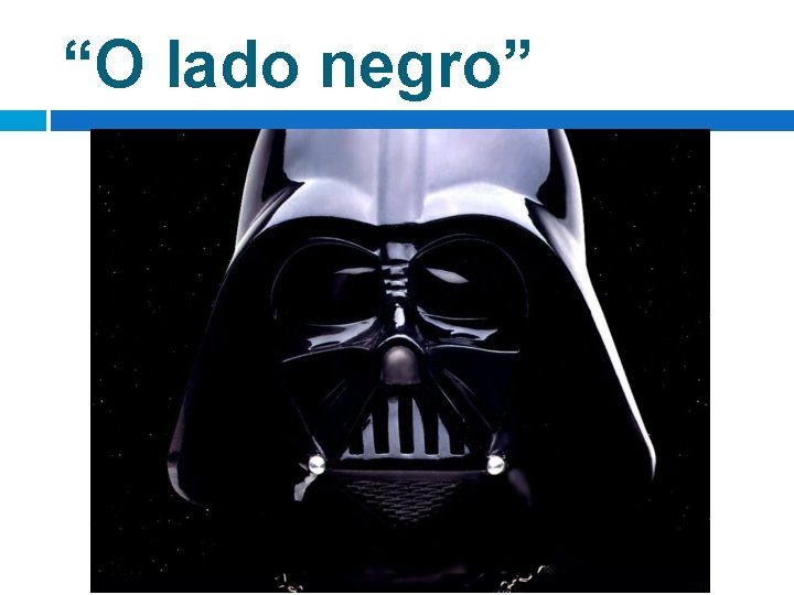 “O lado negro” “O lado negro”