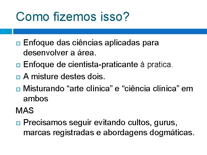 Como fizemos isso? Enfoque das ciências aplicadas para desenvolver a área. Enfoque de cientista-praticante Como fizemos isso? Enfoque das ciências aplicadas para desenvolver a área. Enfoque de cientista-praticante
