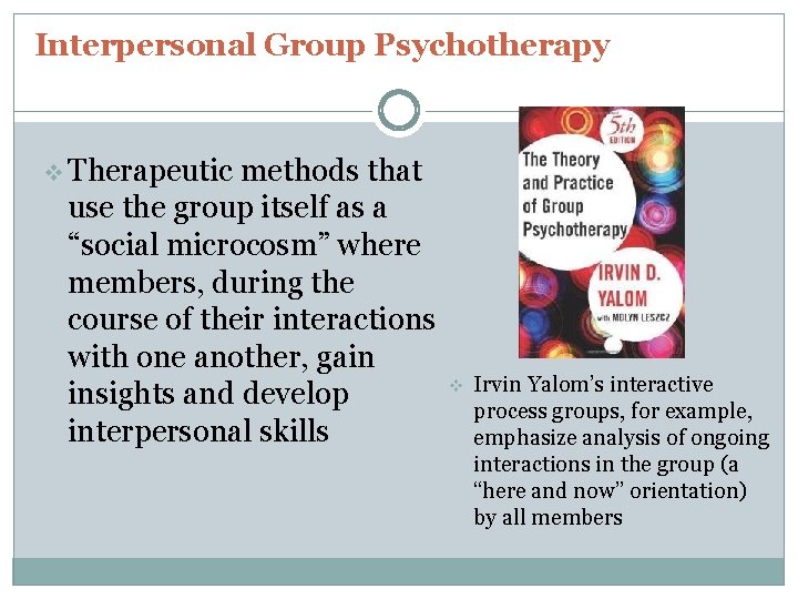 Interpersonal Group Psychotherapy v Therapeutic methods that use the group itself as a “social