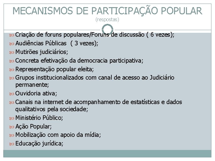 MECANISMOS DE PARTICIPAÇÃO POPULAR (respostas) Criação de foruns populares/Foruns de discussão ( 6 vezes);