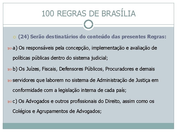 100 REGRAS DE BRASÍLIA (24) Serão destinatários do conteúdo das presentes Regras: a) Os