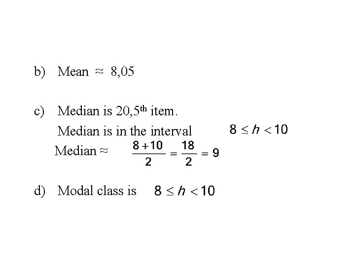 b) Mean ≈ 8, 05 c) Median is 20, 5 th item. Median is