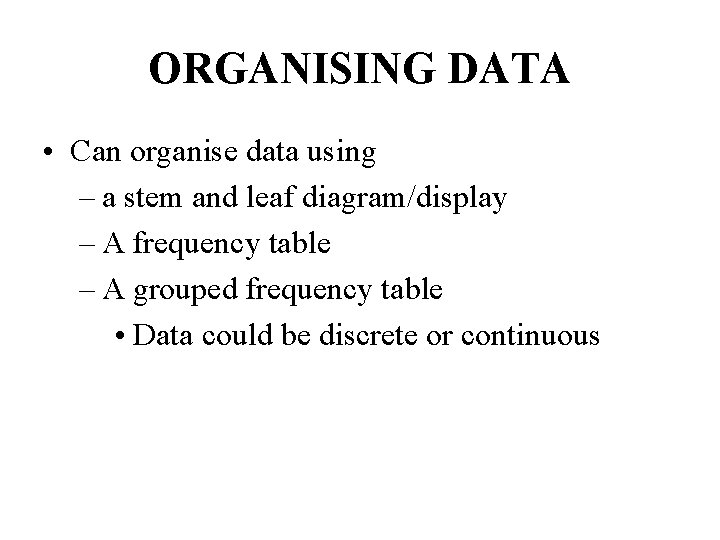 ORGANISING DATA • Can organise data using – a stem and leaf diagram/display –