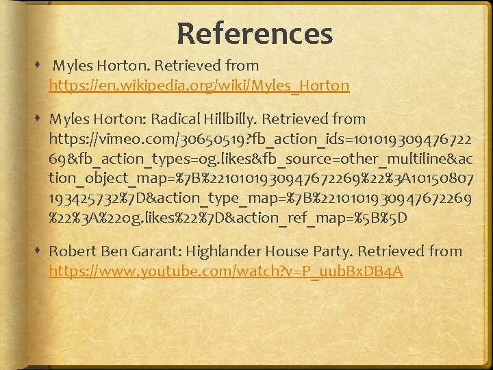 References Myles Horton. Retrieved from https: //en. wikipedia. org/wiki/Myles_Horton Myles Horton: Radical Hillbilly. Retrieved