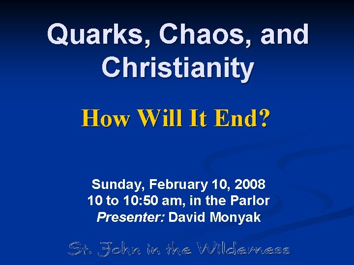 Quarks, Chaos, and Christianity How Will It End? Sunday, February 10, 2008 10 to