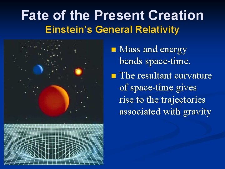 Fate of the Present Creation Einstein’s General Relativity Mass and energy bends space-time. n