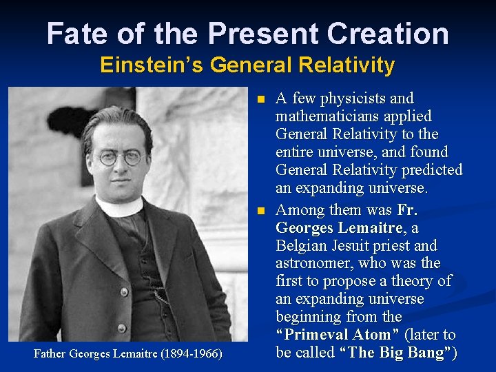 Fate of the Present Creation Einstein’s General Relativity n n Father Georges Lemaitre (1894