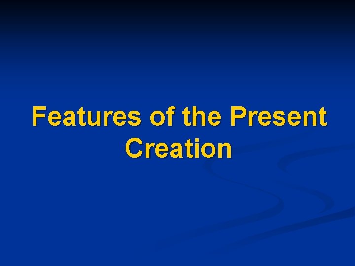 Features of the Present Creation 