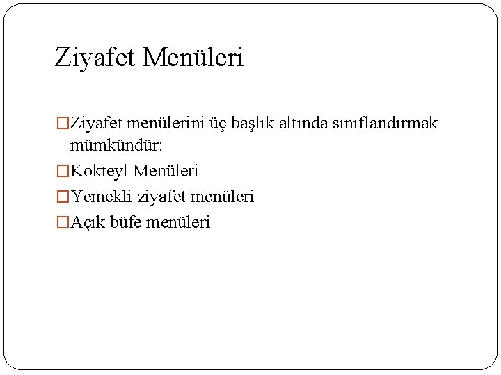 Ziyafet Menüleri �Ziyafet menülerini üç başlık altında sınıflandırmak mümkündür: �Kokteyl Menüleri �Yemekli ziyafet menüleri