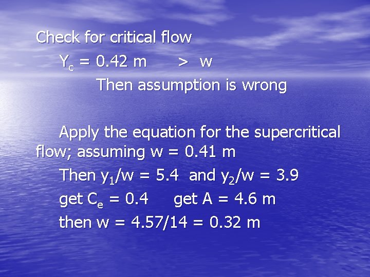 Check for critical flow Yc = 0. 42 m > w Then assumption is