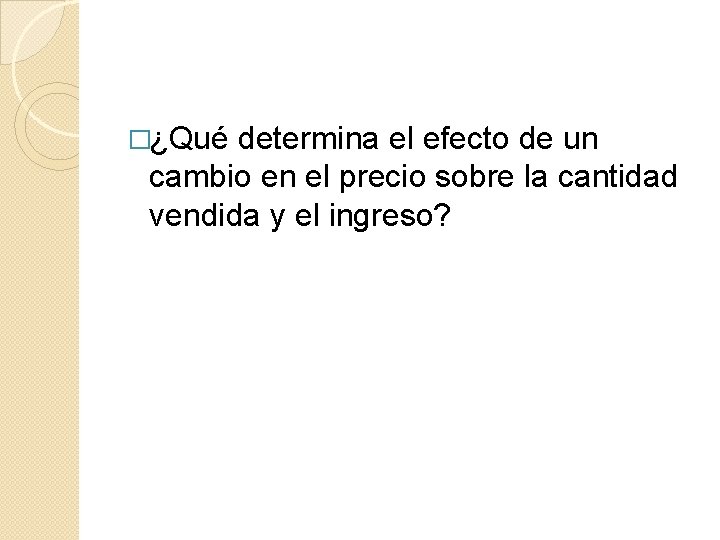 �¿Qué determina el efecto de un cambio en el precio sobre la cantidad vendida