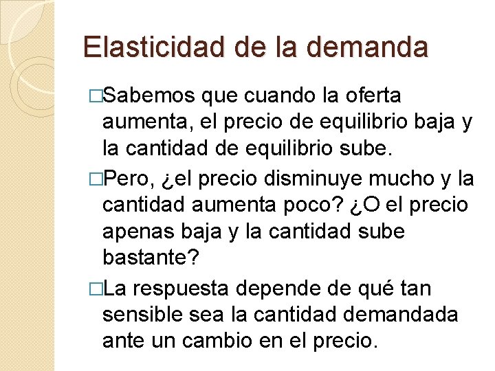 Elasticidad de la demanda �Sabemos que cuando la oferta aumenta, el precio de equilibrio