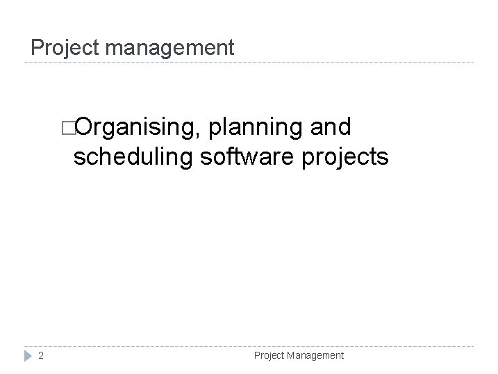 Project management �Organising, planning and scheduling software projects 2 Project Management 