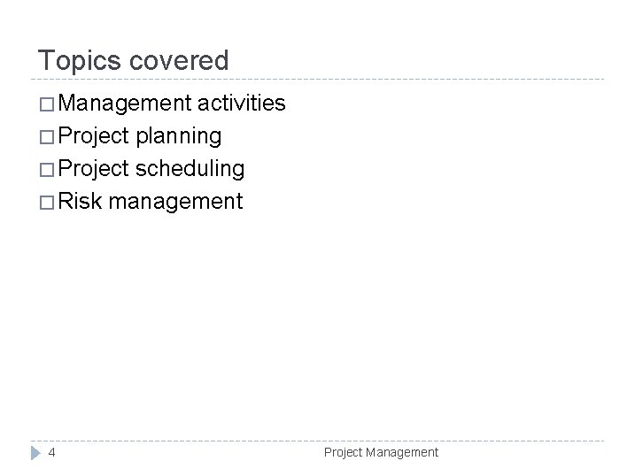 Topics covered � Management activities � Project planning � Project scheduling � Risk management