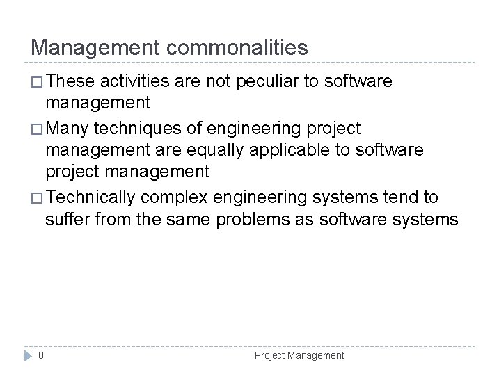 Management commonalities � These activities are not peculiar to software management � Many techniques