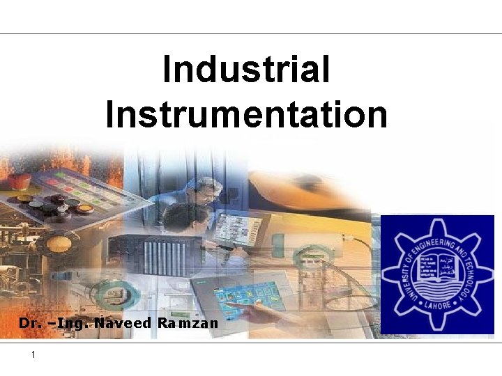 Industrial Instrumentation Dr. –Ing. Naveed Ramzan 1 
