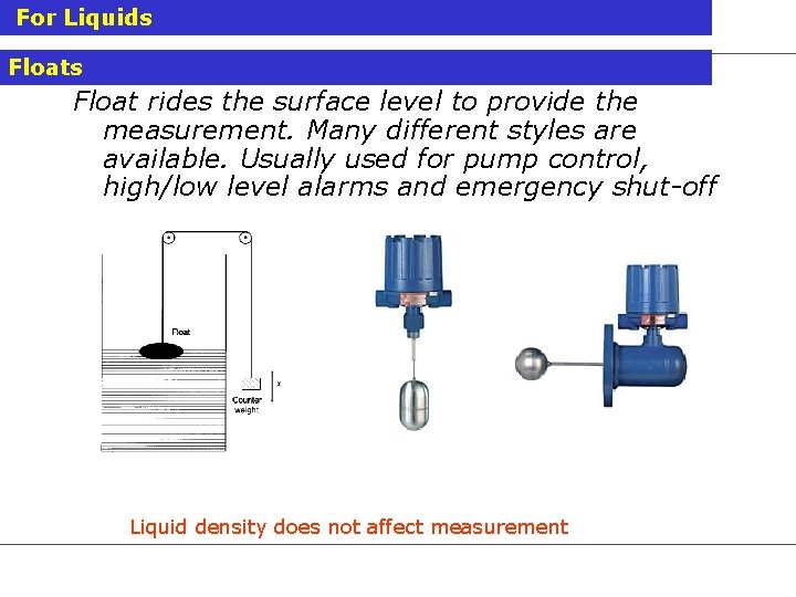 For Liquids Float rides the surface level to provide the measurement. Many different styles