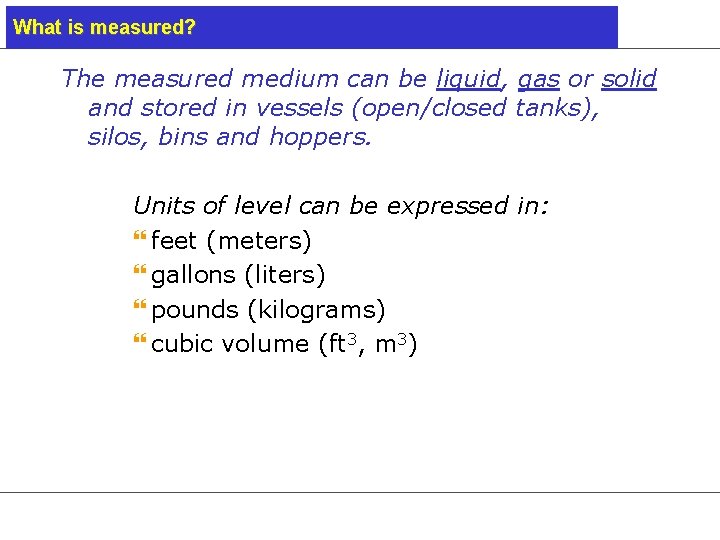 What is measured? The measured medium can be liquid, gas or solid and stored